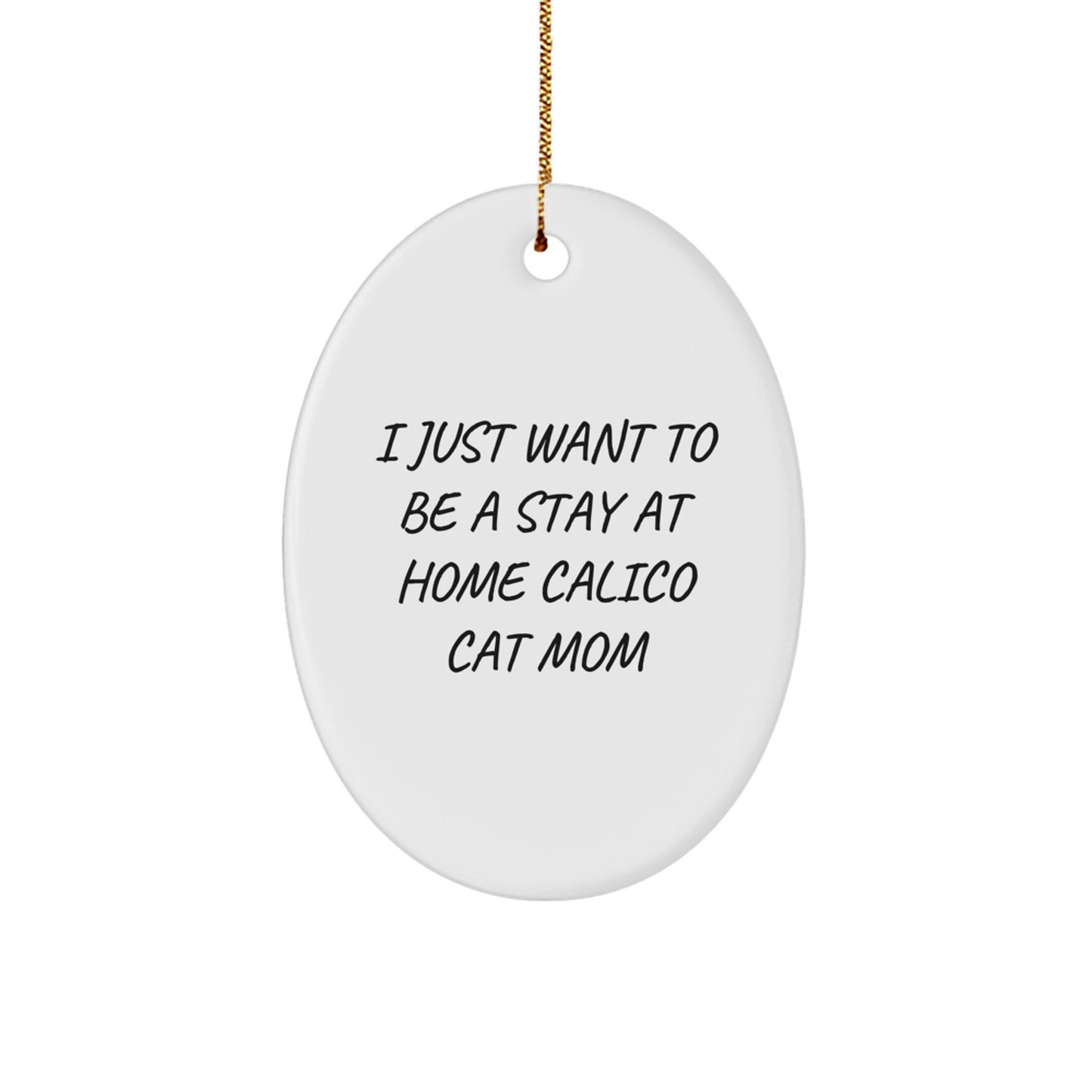 Gifts from Family - Calico Cat Mom Oval Ornament, 'I Just Want To Be A Stay At Home Calico Cat Mom' Funny Christmas Decoration - Image 1