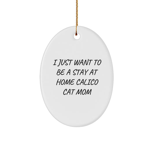 Gifts from Family - Calico Cat Mom Oval Ornament, 'I Just Want To Be A Stay At Home Calico Cat Mom' Funny Christmas Decoration - Image 1