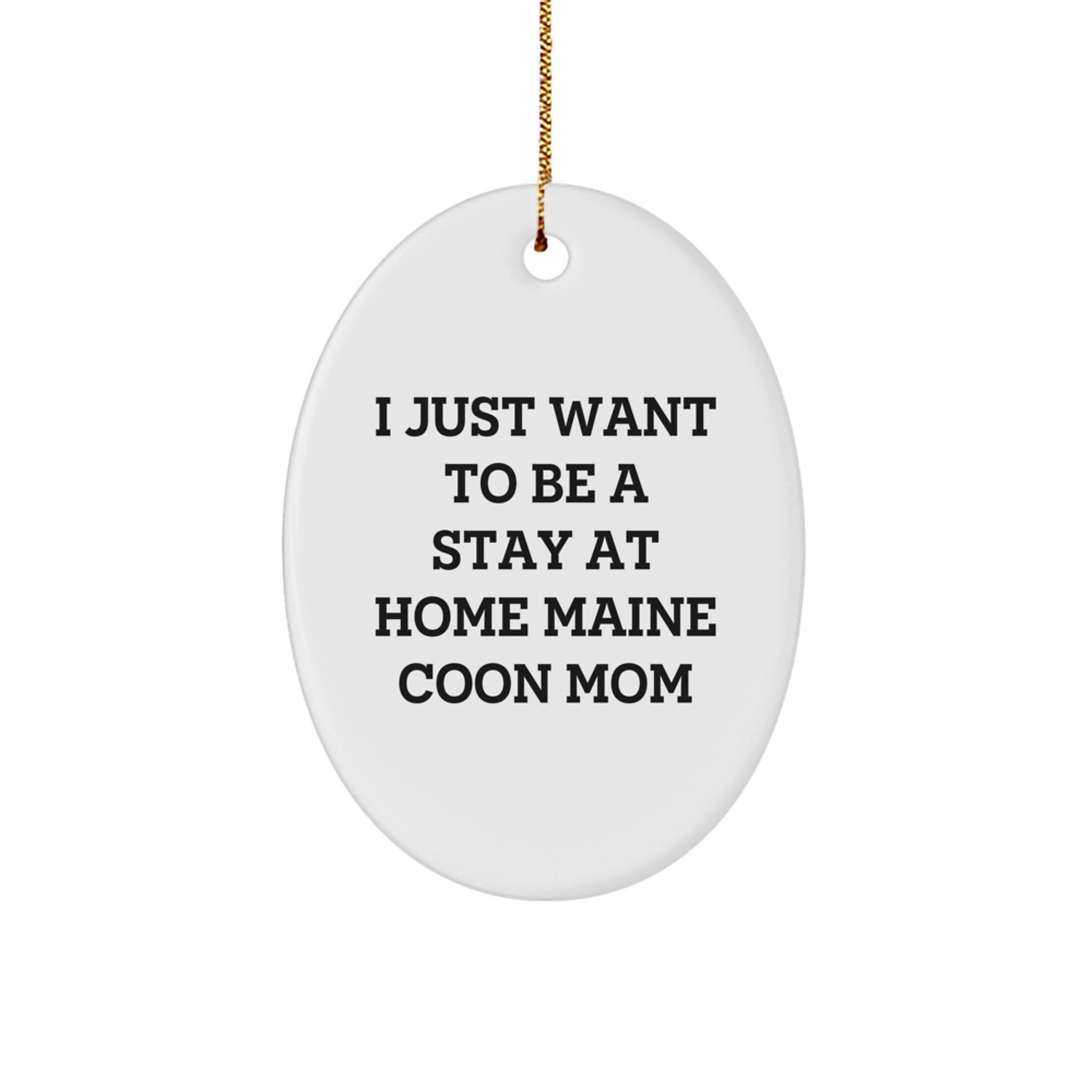 Funny Maine Coon Cat Mom Christmas Unique Gift, Oval Ornament, Gifts from Family to Maine Coon Cat Mom, 'I Just Want To Be A Stay At Home Maine Coon Mom', Christmas Unique Gifts - Image 1