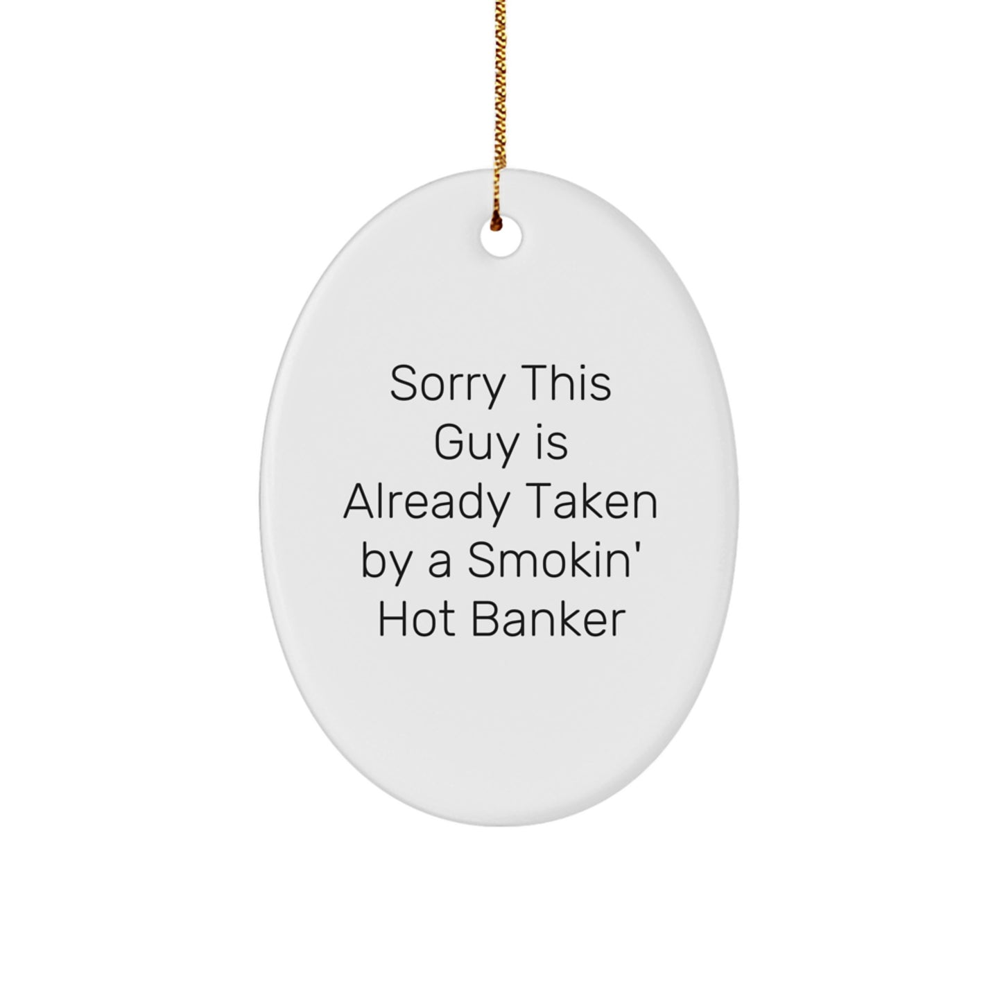 Funny Banker Gifts from Friends, Coworkers or Family - 'Sorry This Guy Is Already Taken By A Smokin' Hot Banker' Oval Ornament for Christmas - Image 1