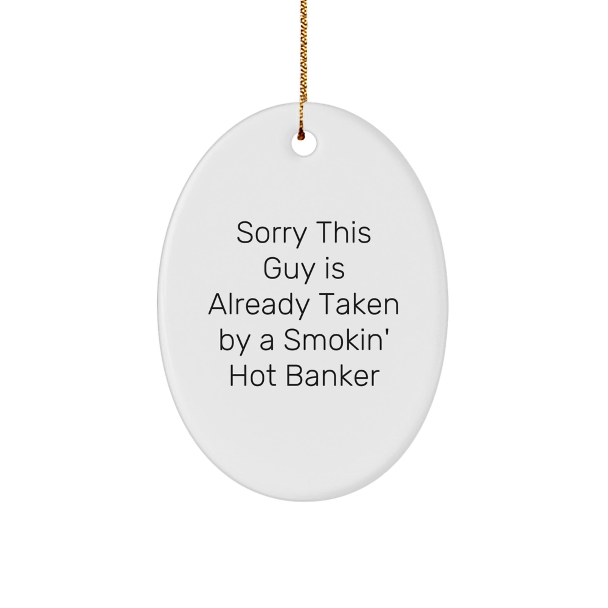 Funny Banker Gifts from Friends, Coworkers or Family - 'Sorry This Guy Is Already Taken By A Smokin' Hot Banker' Oval Ornament for Christmas - Image 1