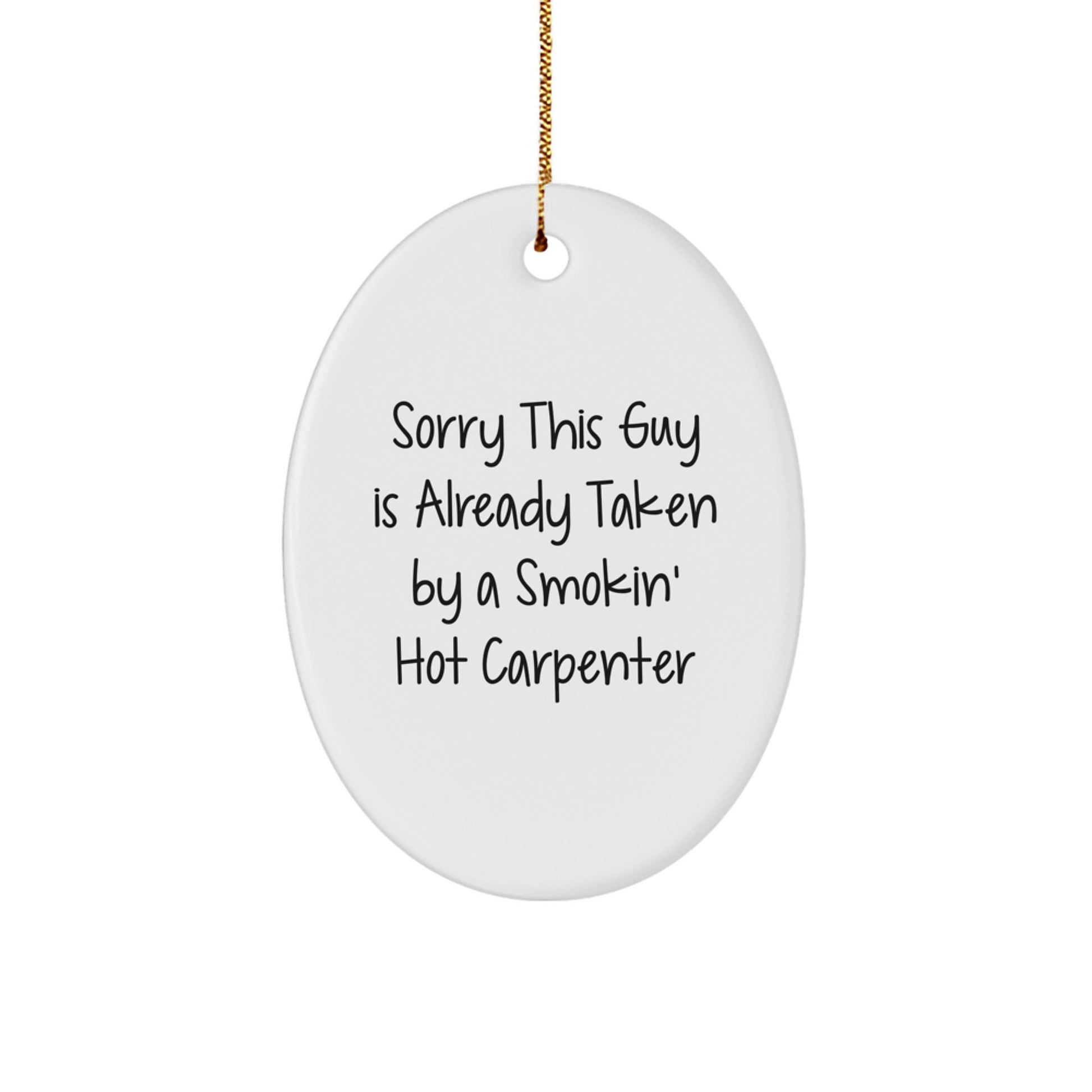 Funny Carpenter Gifts: Sorry This Guy Is Already Taken By A Smokin' Hot Carpenter Oval Ornament for Christmas - Image 1