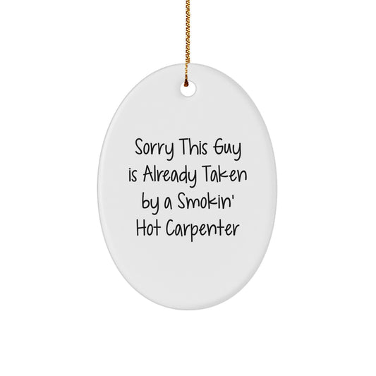 Funny Carpenter Gifts: Sorry This Guy Is Already Taken By A Smokin' Hot Carpenter Oval Ornament for Christmas - Image 1
