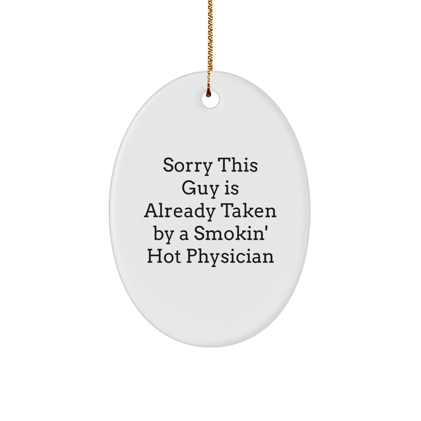 Funny Physician Gifts, Oval Ornament with 'Sorry This Guy Is Already Taken By A Smokin' Hot Physician' Quote, Gifts from Women to Men for Christmas - Image 1