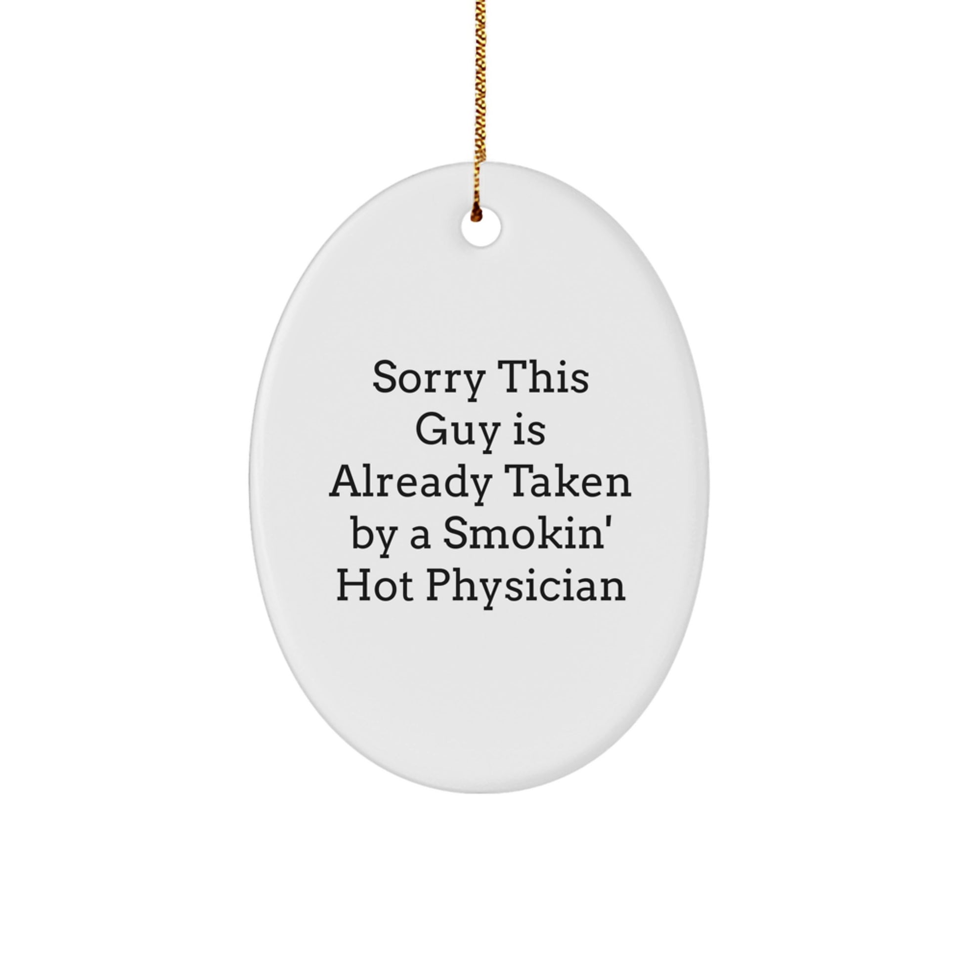 Funny Physician Gifts, Oval Ornament with 'Sorry This Guy Is Already Taken By A Smokin' Hot Physician' Quote, Gifts from Women to Men for Christmas - Image 1