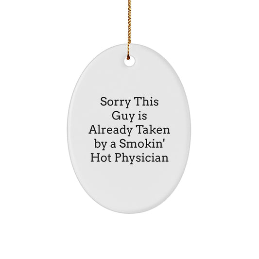 Funny Physician Gifts, Oval Ornament with 'Sorry This Guy Is Already Taken By A Smokin' Hot Physician' Quote, Gifts from Women to Men for Christmas - Image 1