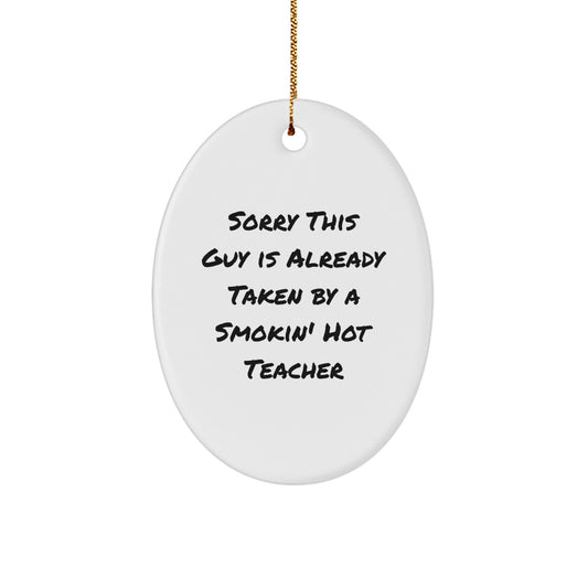 Funny Teacher Christmas Unique Gift, 'Sorry This Guy Is Already Taken By A Smokin' Hot Teacher' Oval Ornament, Gifts from Men to Coworker Friends Family, Unique Teacher Appreciation Present - Image 1