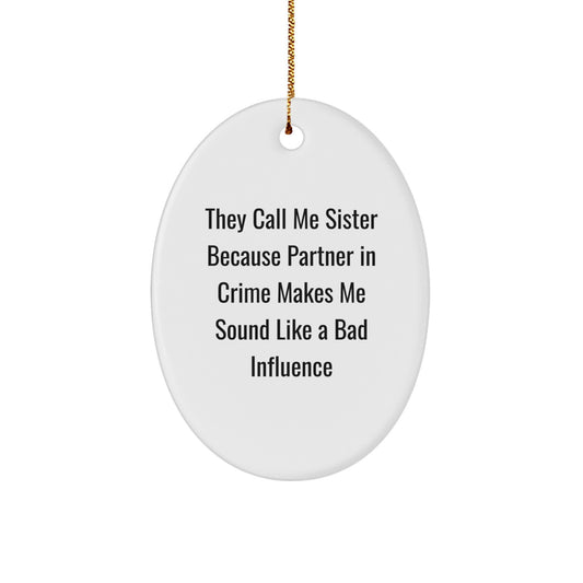 Funny Sister Gifts - 'They Call Me Sister Because Partner In Crime Makes Me Sound Like A Bad Influence' Oval Ornament, Christmas Memorable Presents for Sisters from Friends or Family - Image 1
