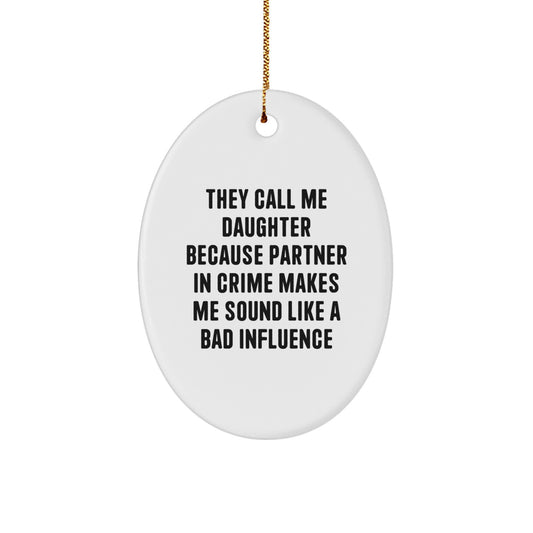 Funny Daughter Gift, They Call Me Daughter Because Partner In Crime Makes Me Sound Like A Bad Influence, Oval Ornament for Daughter, Christmas Unique Gifts from Mom or Dad - Image 1