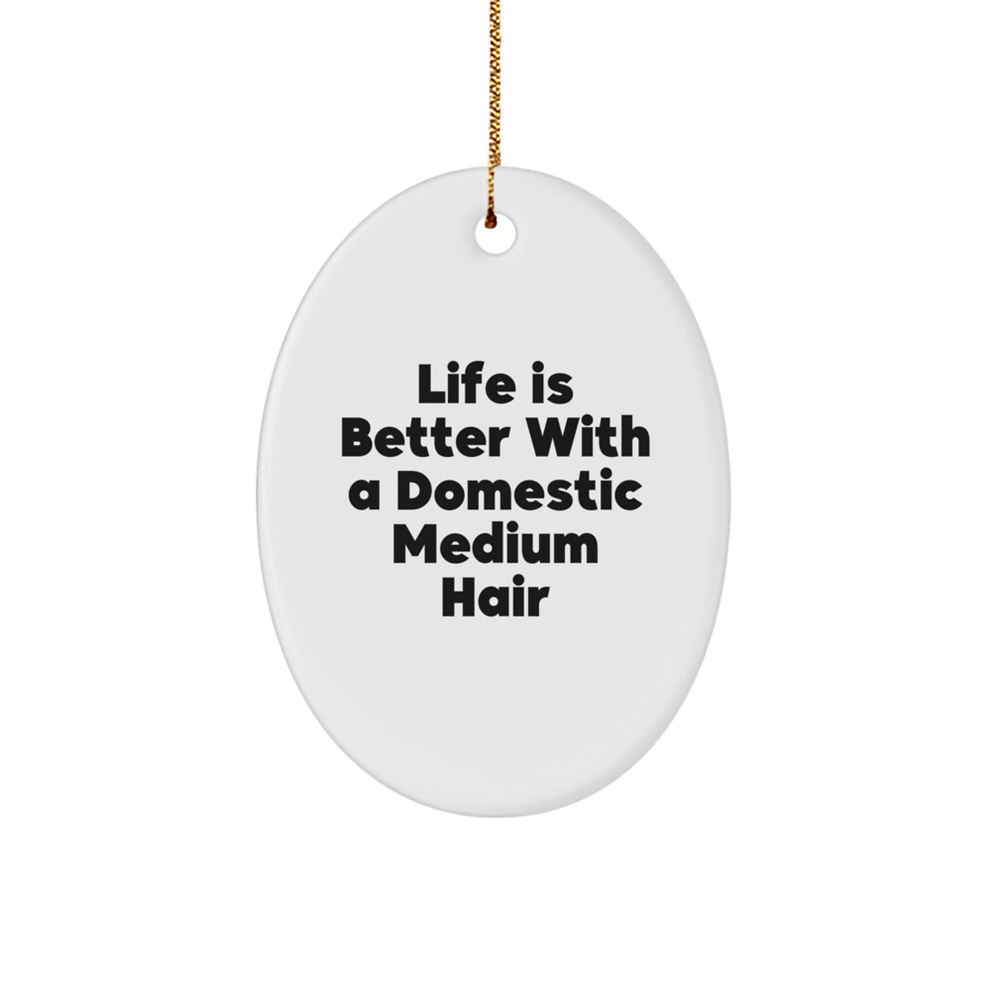 Domestic Medium Hair Oval Ornament Gifts from Friends and Family - Life Is Better, Funny Quote Christmas Decorations - Image 1
