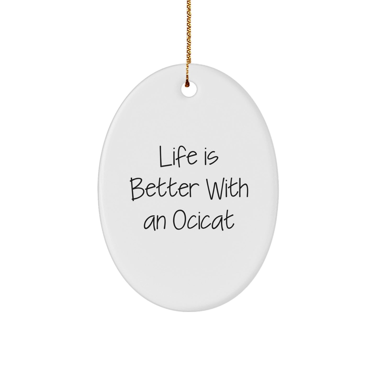 Ocicat Oval Ornament, Life Is Better With An Ocicat, Funny Gifts for Friends, Christmas Unique Gifts from Family - Image 1