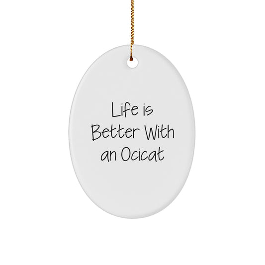 Ocicat Oval Ornament, Life Is Better With An Ocicat, Funny Gifts for Friends, Christmas Unique Gifts from Family - Image 1