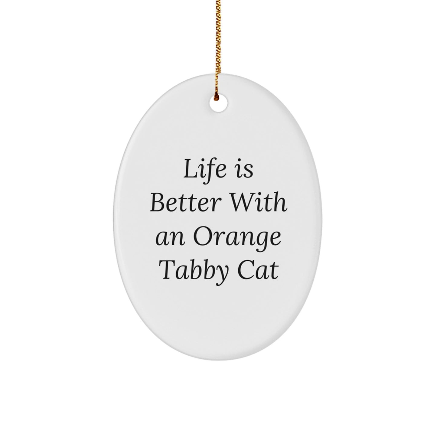 Orange Tabby Cat Gifts from Men to Friends - Life Is Better With An Orange Tabby Cat Oval Ornament, Funny Quote Christmas Unique Gifts - Image 1