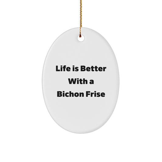 Bichon Frise Dog Oval Ornament Gifts from Men to Friends - Life Is Better With A Bichon Frise, Unique Christmas Decorations for Bichon Frise Dog Owners - Image 1
