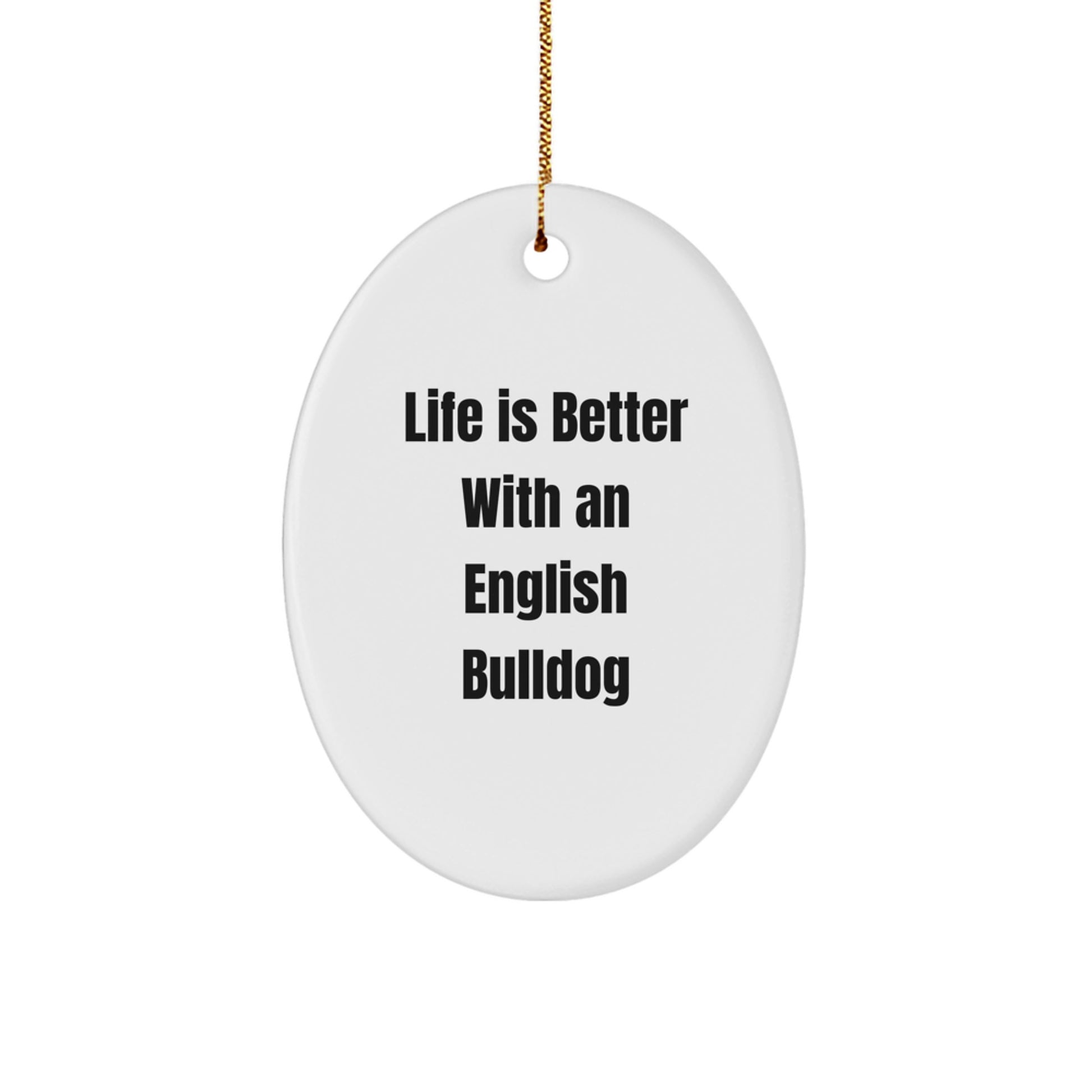English Bulldog Gifts from Friends, Funny Oval Ornament for Christmas, Life is Better Quotes, Gifts for English Bulldog Lovers - Image 1