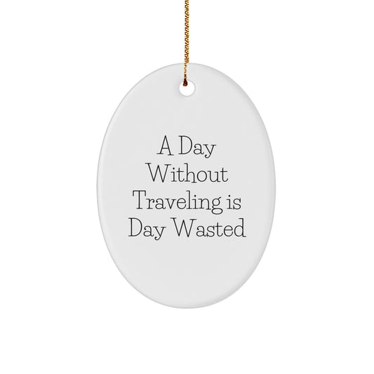 Traveling Oval Ornament Gifts from Friends for Men and Women Inspirational Quote 'A Day Without Traveling Is Day Wasted' Christmas Unique Ideas - Image 1