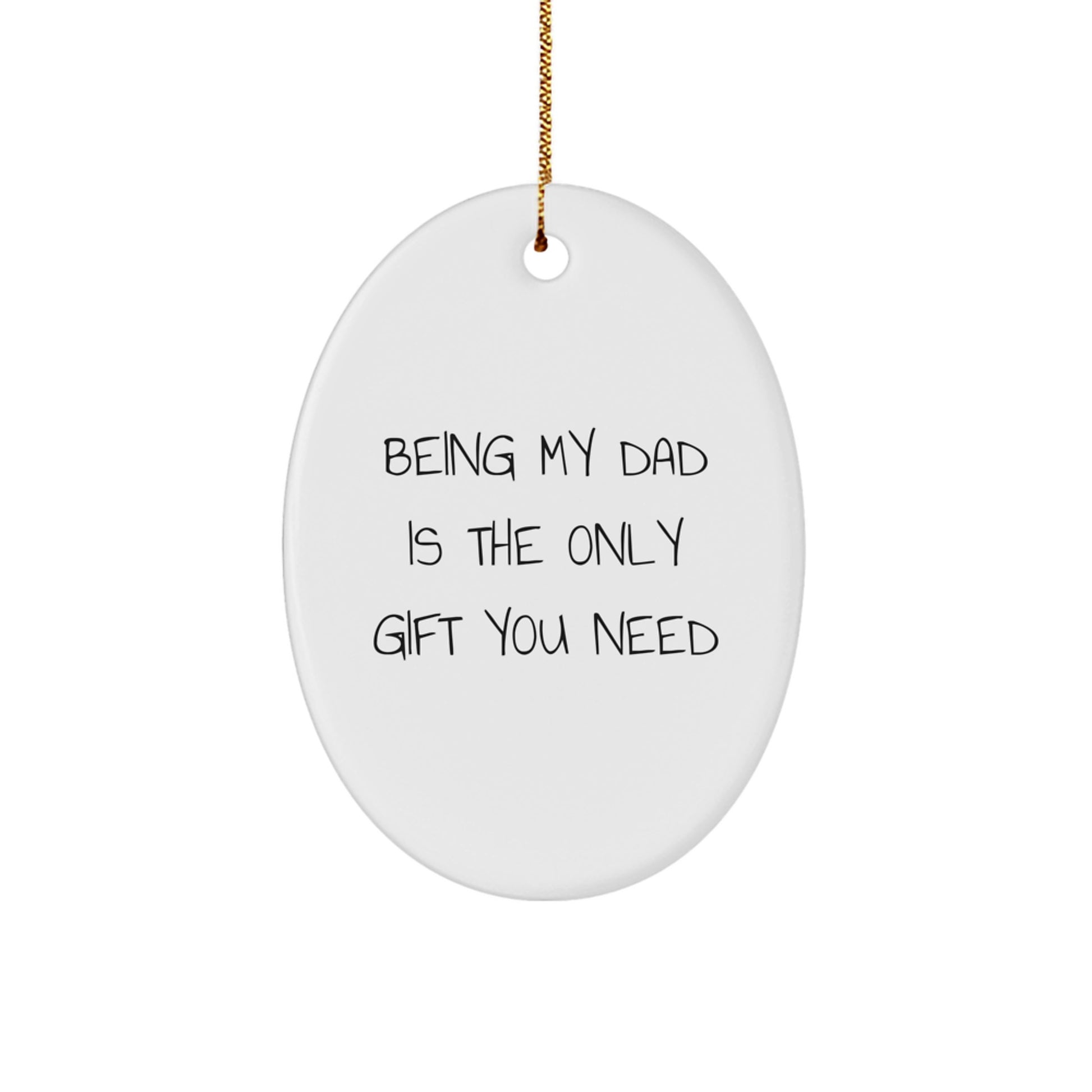 Funny Dad Oval Ornament Gifts from Family for Dad, Christmas Unique Gifts for Dad, 'Being My Dad Is The Only Gift You Need' Oval Ornament - Image 1