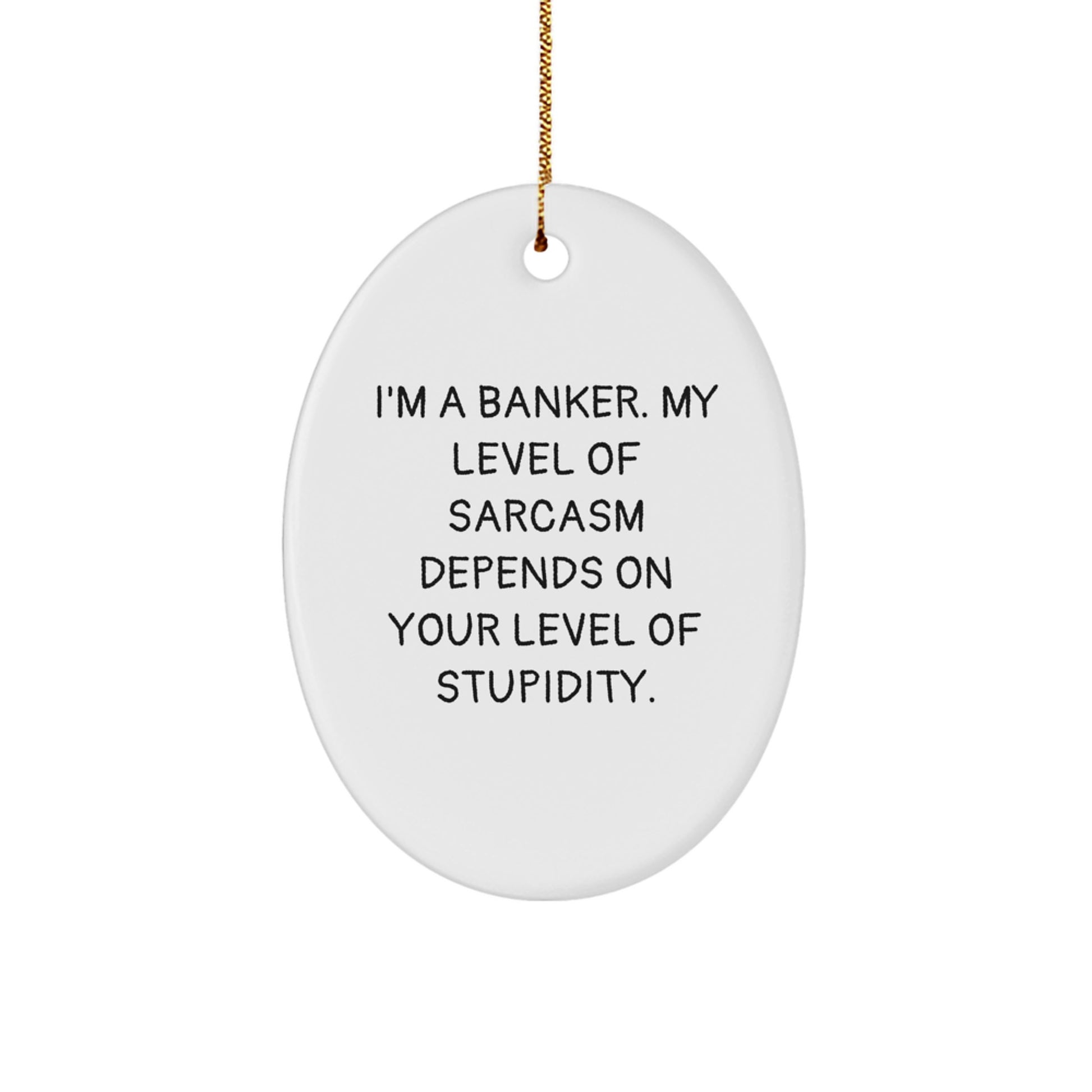 Funny Banker Gifts - I'm A Banker. My Level Of Sarcasm Depends On Your Level Of Stupidity., Oval Ornament, Christmas Unique Gifts from Friends to Banker - Image 1