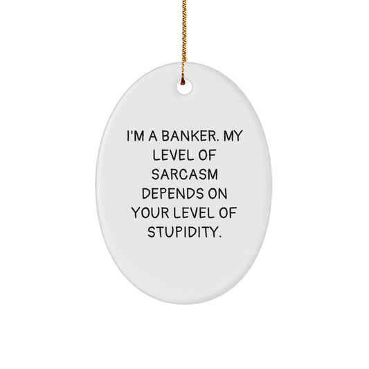 Funny Banker Gifts - I'm A Banker. My Level Of Sarcasm Depends On Your Level Of Stupidity., Oval Ornament, Christmas Unique Gifts from Friends to Banker - Image 1