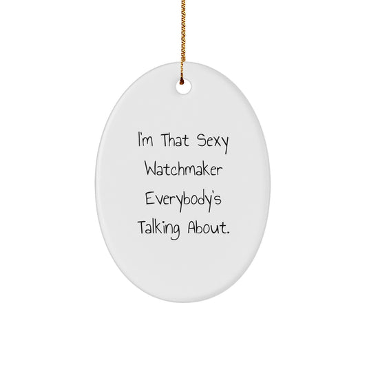 Sexy Watchmaker Gifts for Watchmaker, Oval Ornament - 'I'm That Sexy Watchmaker Everybody's Talking About', Christmas Unique Gifts from Friends - Image 1