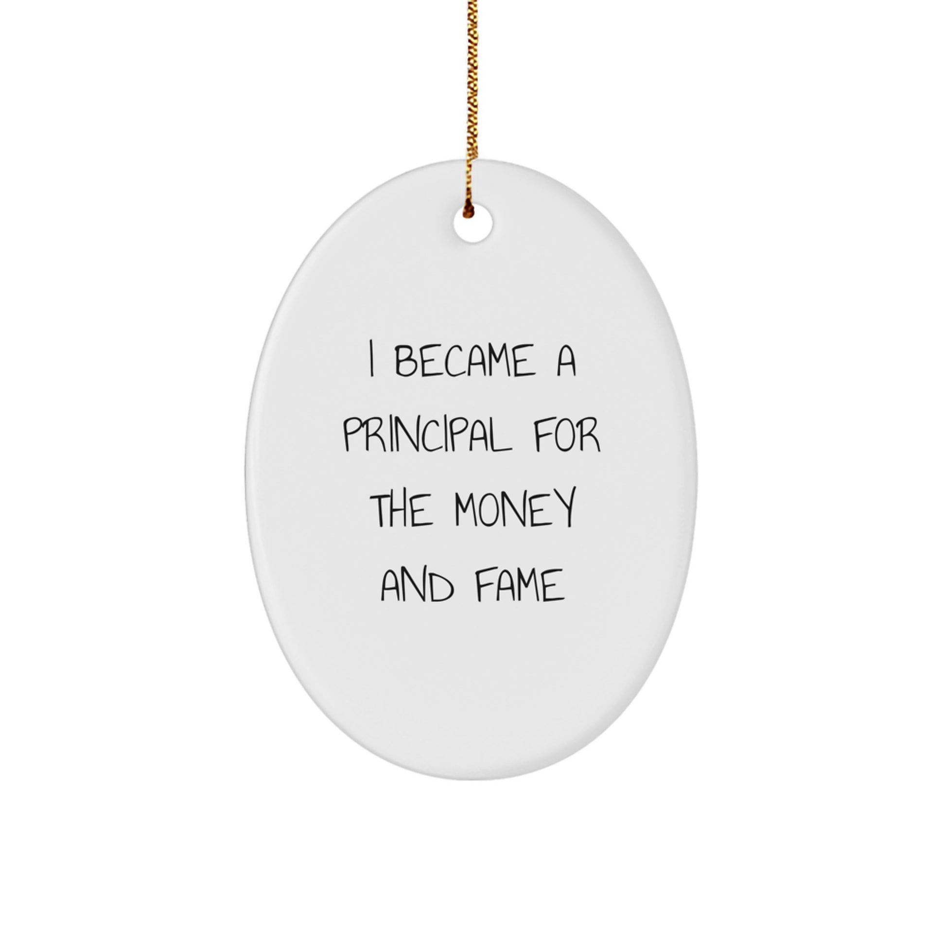 Funny Principal Gifts, Oval Ornament, I Became A Principal For The Money And Fame, Christmas Unique Gifts from Friends - Image 1