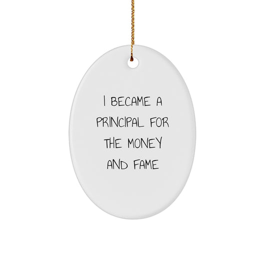 Funny Principal Gifts, Oval Ornament, I Became A Principal For The Money And Fame, Christmas Unique Gifts from Friends - Image 1