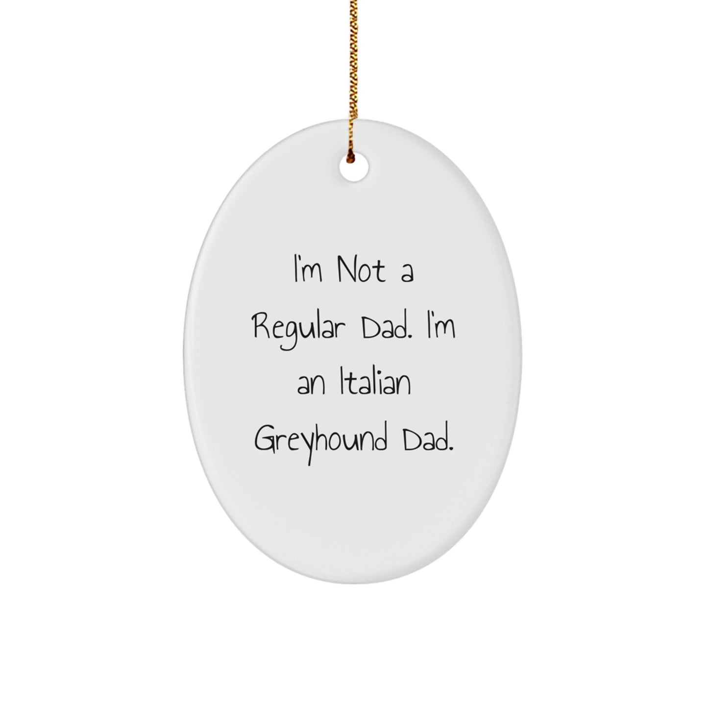 Funny Italian Greyhound Dog Dad Christmas Oval Ornament Gifts from Men, Gifts for Italian Greyhound Dog Lover, I'm Not A Regular Dad. I'm An Italian Greyhound Dad. - Image 1