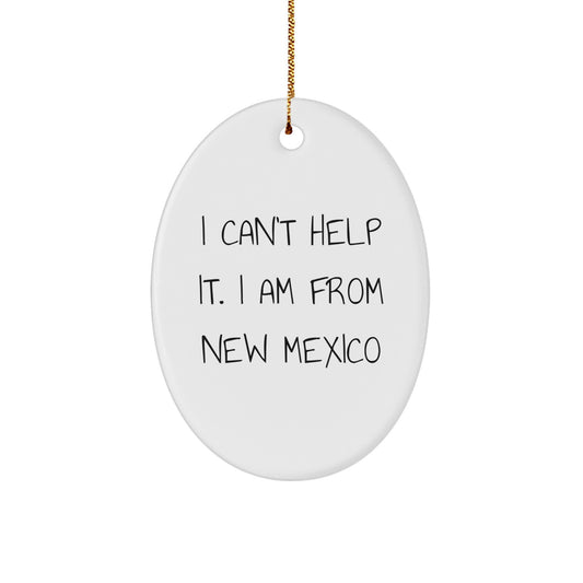 New Mexico Gifts from Friends to Family - 'I Can't Help It. I Am From New Mexico' Oval Ornament, Christmas Unique - Image 1