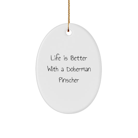Funny Doberman Pinscher Dog Oval Ornament Gifts from Men to Family, ''Life Is Better With A Doberman Pinscher'' Christmas Unique Gifts - Image 1