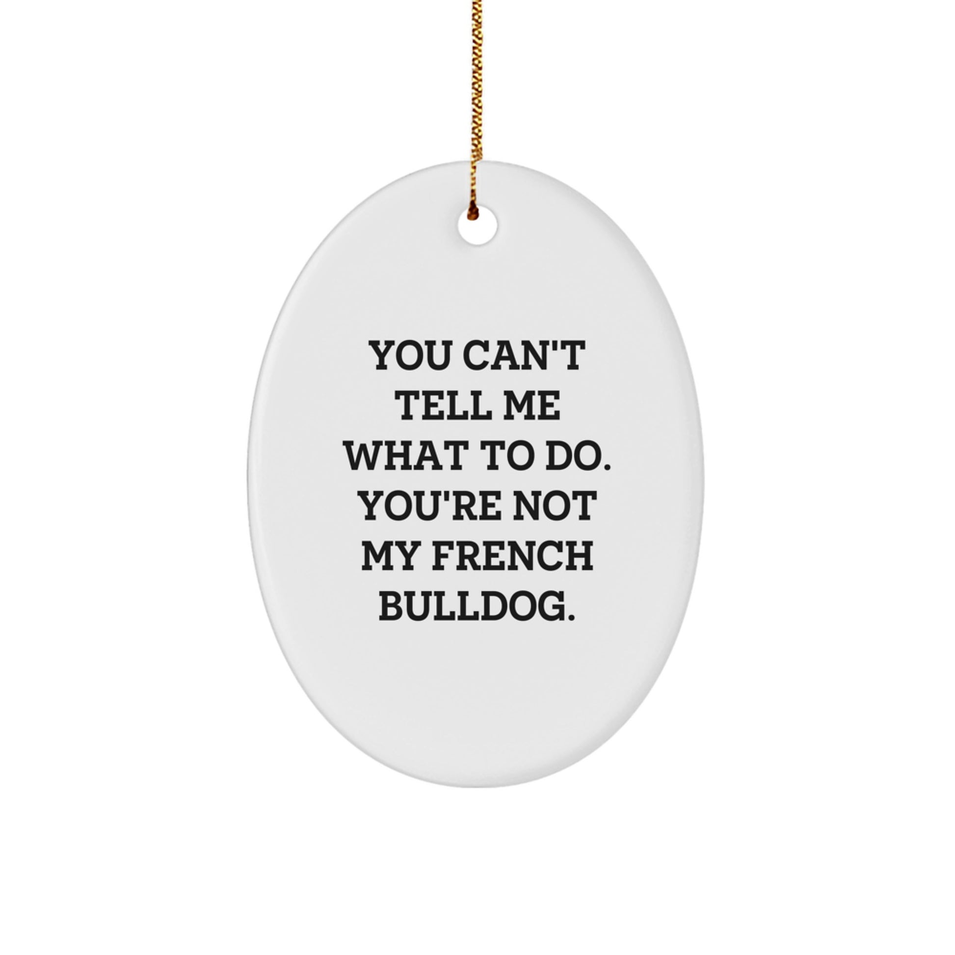 Funny French Bulldog Gifts for Men or Women from Friends and Family - Oval Ornament with Quote 'You Can't Tell Me What To Do. You're Not My French Bulldog.' for Christmas - Image 1