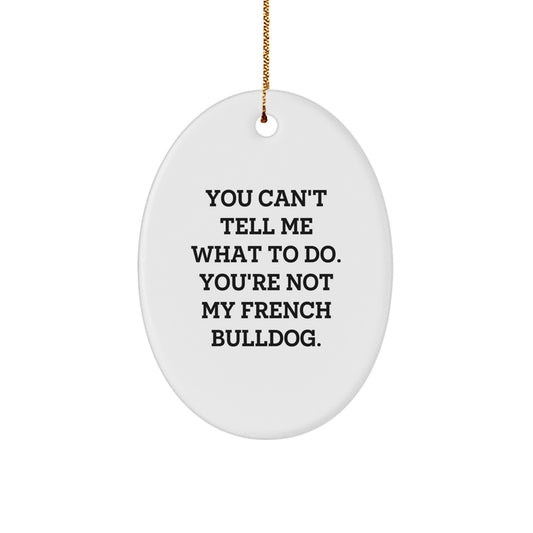 Funny French Bulldog Gifts for Men or Women from Friends and Family - Oval Ornament with Quote 'You Can't Tell Me What To Do. You're Not My French Bulldog.' for Christmas - Image 1