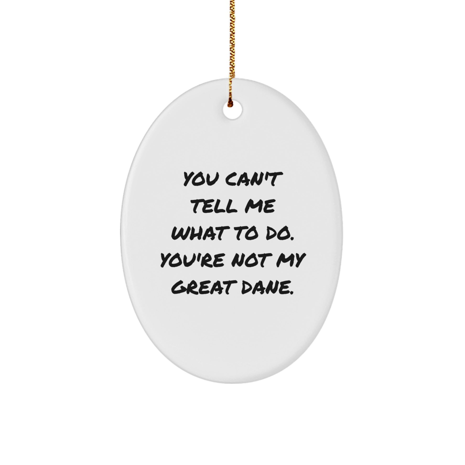 Funny Great Dane Dog Gifts from Friends and Family - 'You Can't Tell Me What To Do. You're Not My Great Dane.' Oval Ornament for Christmas - Image 1