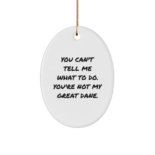 Funny Great Dane Dog Gifts from Friends and Family - 'You Can't Tell Me What To Do. You're Not My Great Dane.' Oval Ornament for Christmas - Image 1