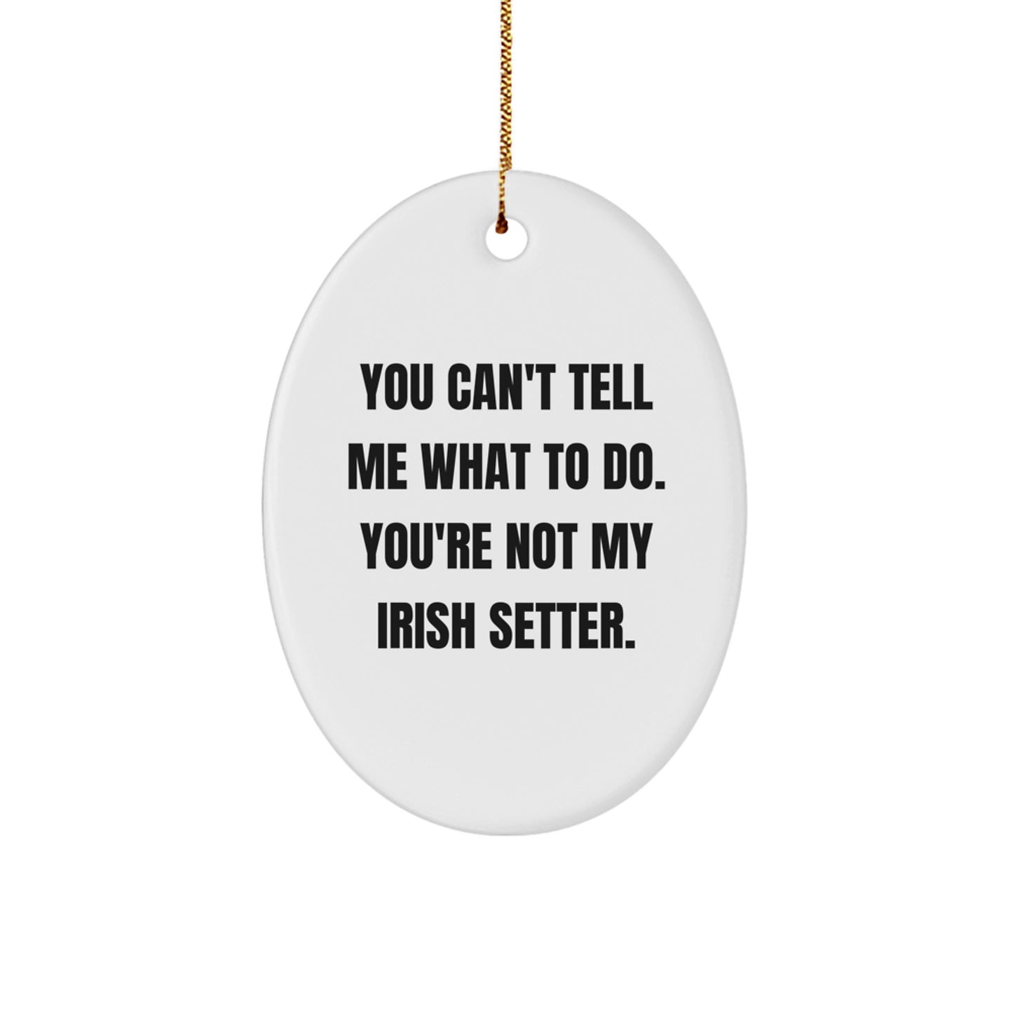 Funny Irish Setter Dog Gifts for Men - Oval Ornament with 'You Can't Tell Me What To Do. You're Not My Irish Setter.' Quote - Christmas Unique Irish Setter Dog Presents from Family - Image 1