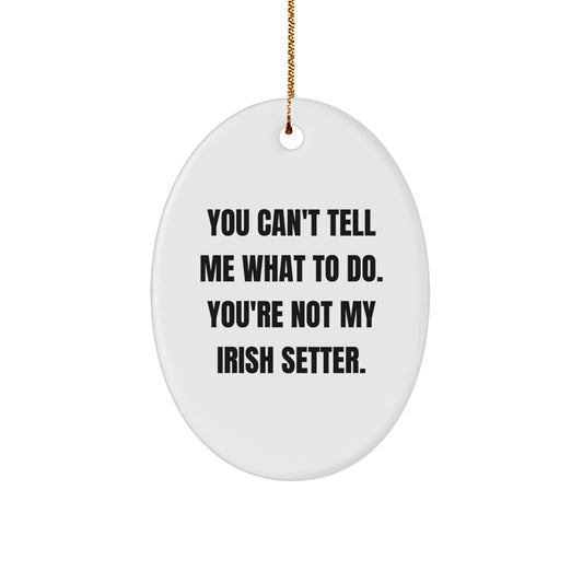 Funny Irish Setter Dog Gifts for Men - Oval Ornament with 'You Can't Tell Me What To Do. You're Not My Irish Setter.' Quote - Christmas Unique Irish Setter Dog Presents from Family - Image 1