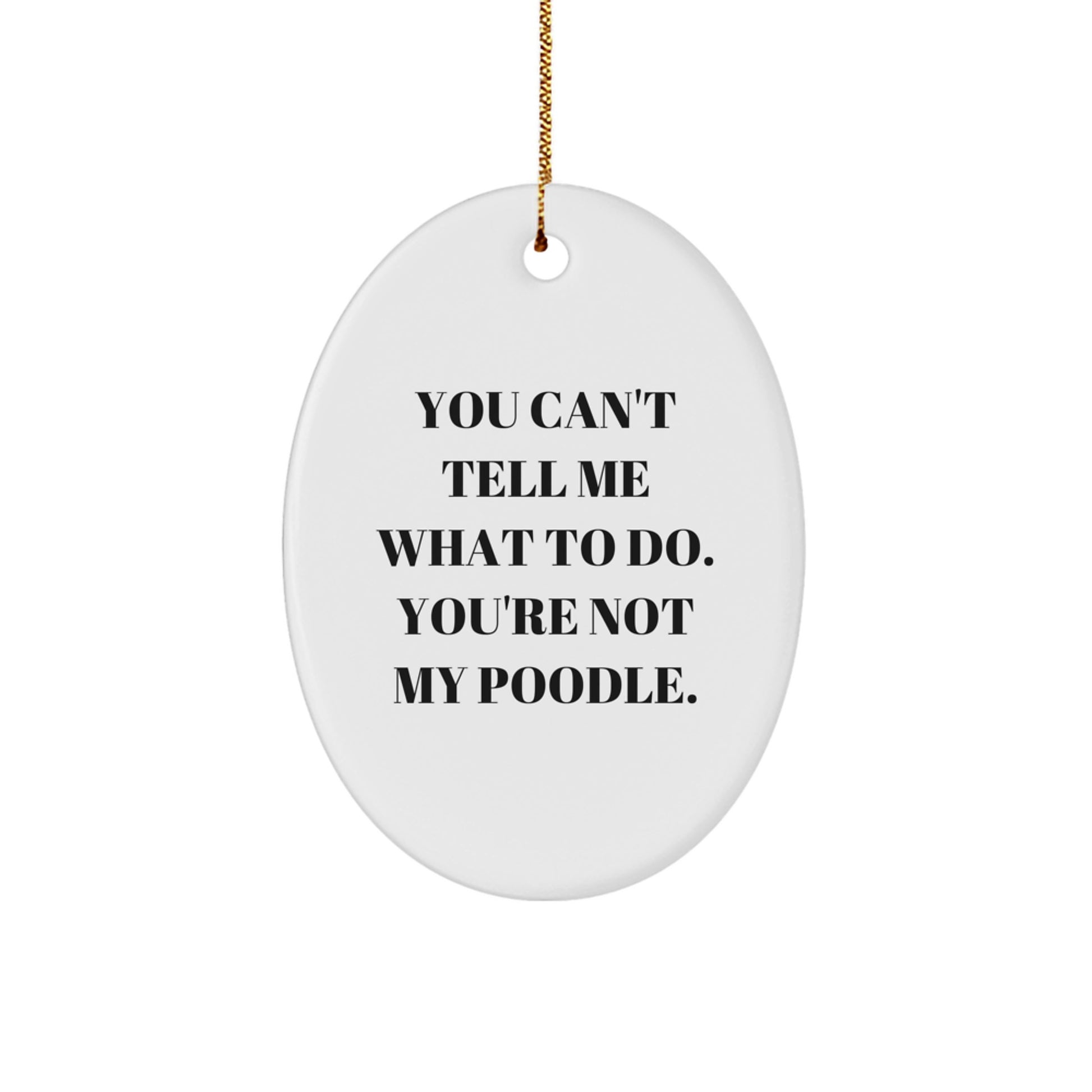 Funny Poodle Dog Oval Ornament Gifts from Friends - 'You Can't Tell Me What To Do. You're Not My Poodle.' for Poodle Dog Lovers - Image 1