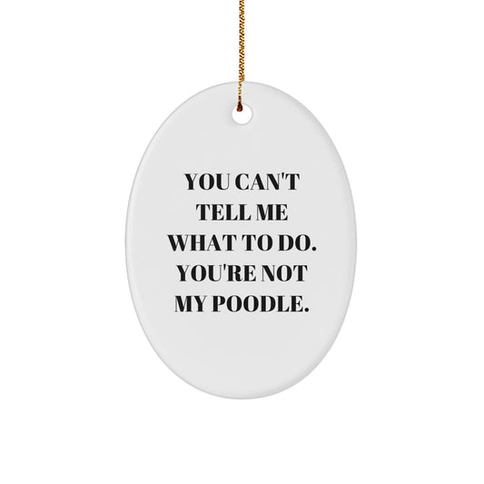 Funny Poodle Dog Oval Ornament Gifts from Friends - 'You Can't Tell Me What To Do. You're Not My Poodle.' for Poodle Dog Lovers - Image 1