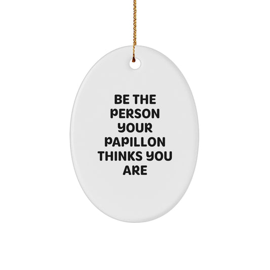 Papillon Dog Oval Ornament Gifts from Friends for Christmas Fun - 'Be The Person Your Papillon Thinks You Are' Quote - Image 1