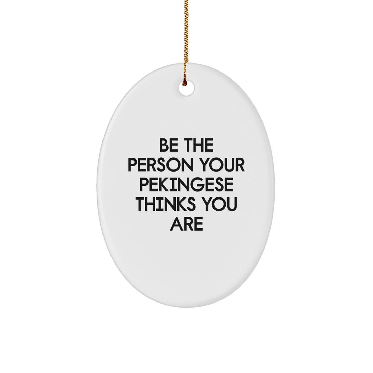 Funny Pekingese Dog Oval Ornament Gifts for Christmas - Be The Person Your Pekingese Thinks You Are - Great Gifts from Friends to Family - Image 1
