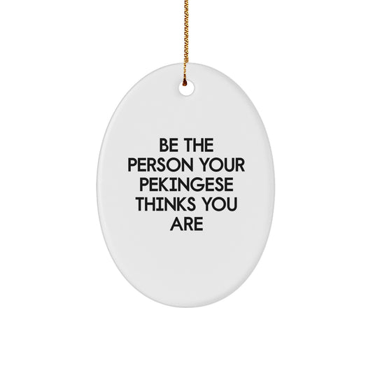 Funny Pekingese Dog Oval Ornament Gifts for Christmas - Be The Person Your Pekingese Thinks You Are - Great Gifts from Friends to Family - Image 1