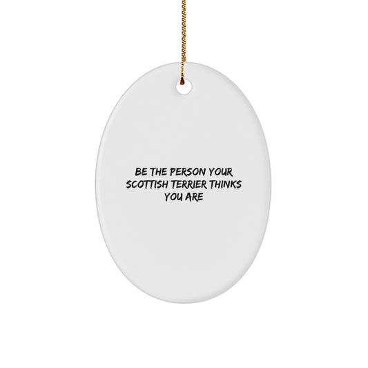 Funny Scottish Terrier Dog Oval Ornament Gifts from Men or Women to Scottish Terrier Dog Lovers at Christmas Time - Be The Person Your Scottish Terrier Thinks You Are - Image 1