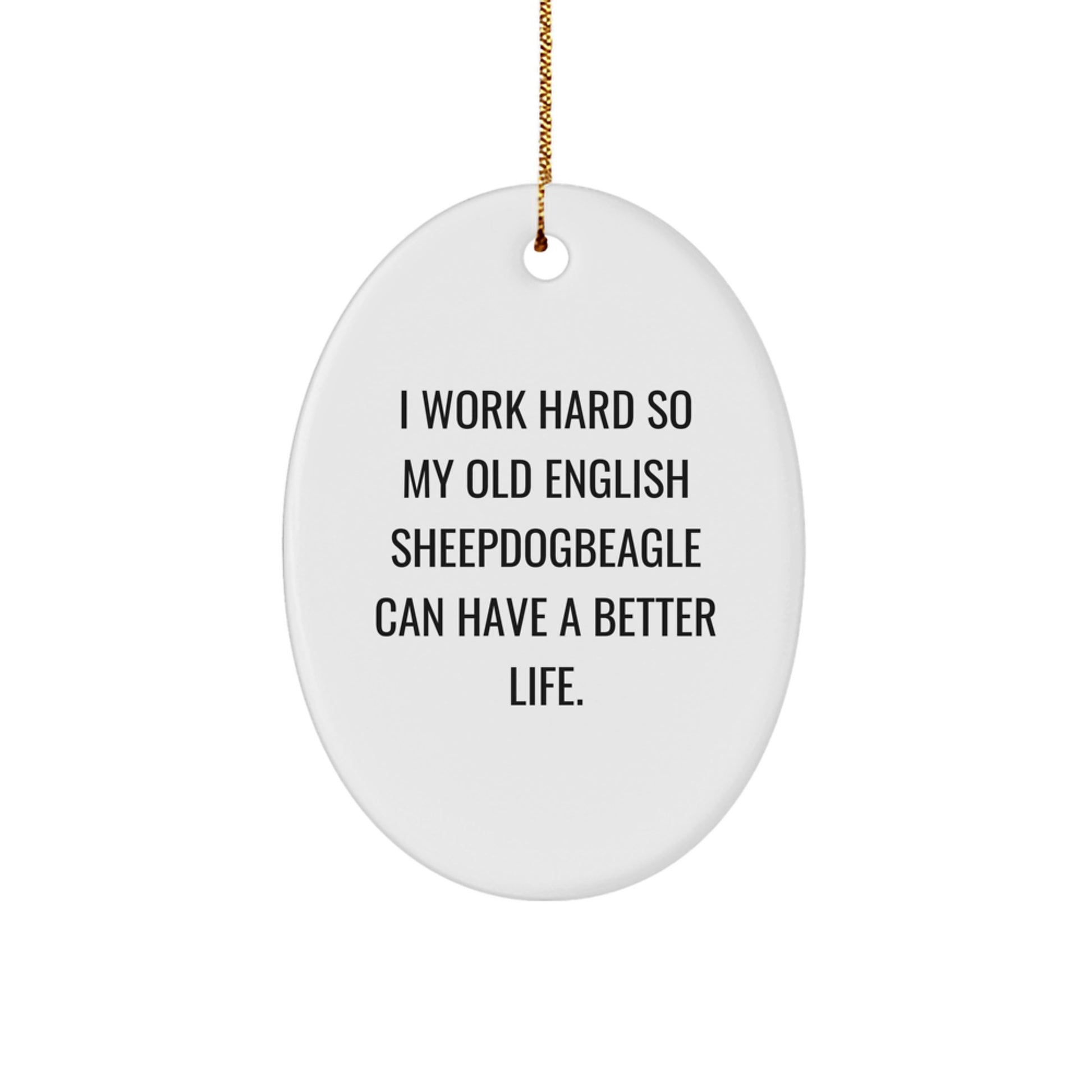 Funny Old English SheepDog Gifts from Friends for Christmas - Oval Ornament with Inspirational Quote 'I Work Hard So My Old English SheepDogbeagle Can Have A Better Life.' - Image 1