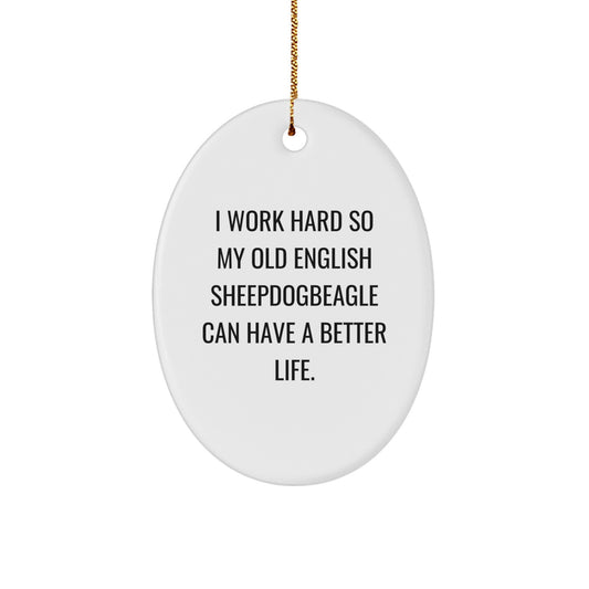 Funny Old English SheepDog Gifts from Friends for Christmas - Oval Ornament with Inspirational Quote 'I Work Hard So My Old English SheepDogbeagle Can Have A Better Life.' - Image 1