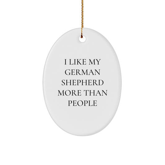 Funny German Shepherd Dog Gifts from Men to Friends - Oval Ornament for German Shepherd Dog Lovers - 'I Like My German Shepherd More Than People' Christmas Unique Gifts - Image 1