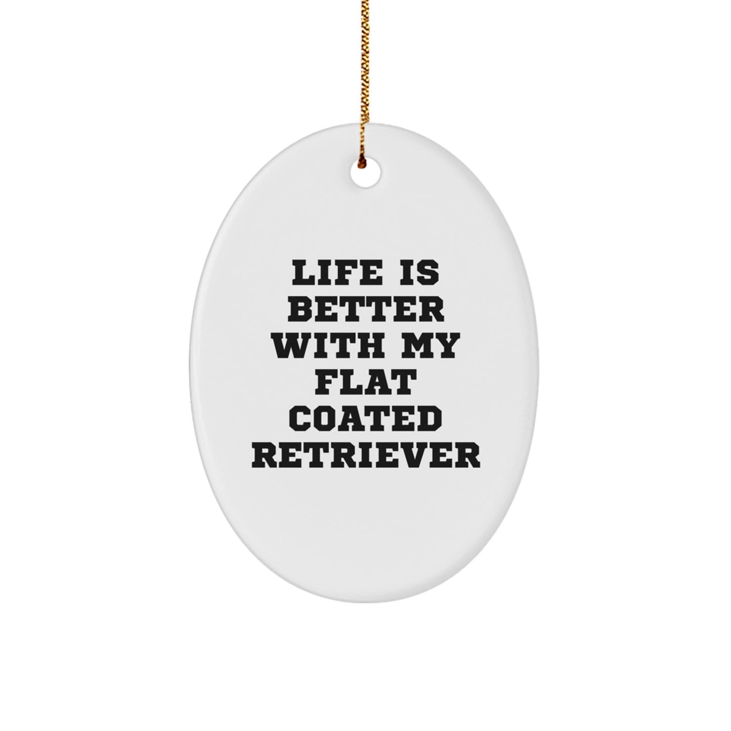 Funny Flat Coated Retriever Dog Gifts, Oval Ornament with Life Is Better With My Flat Coated Retriever Quote, Christmas Unique Gifts from Family to Friends - Image 1