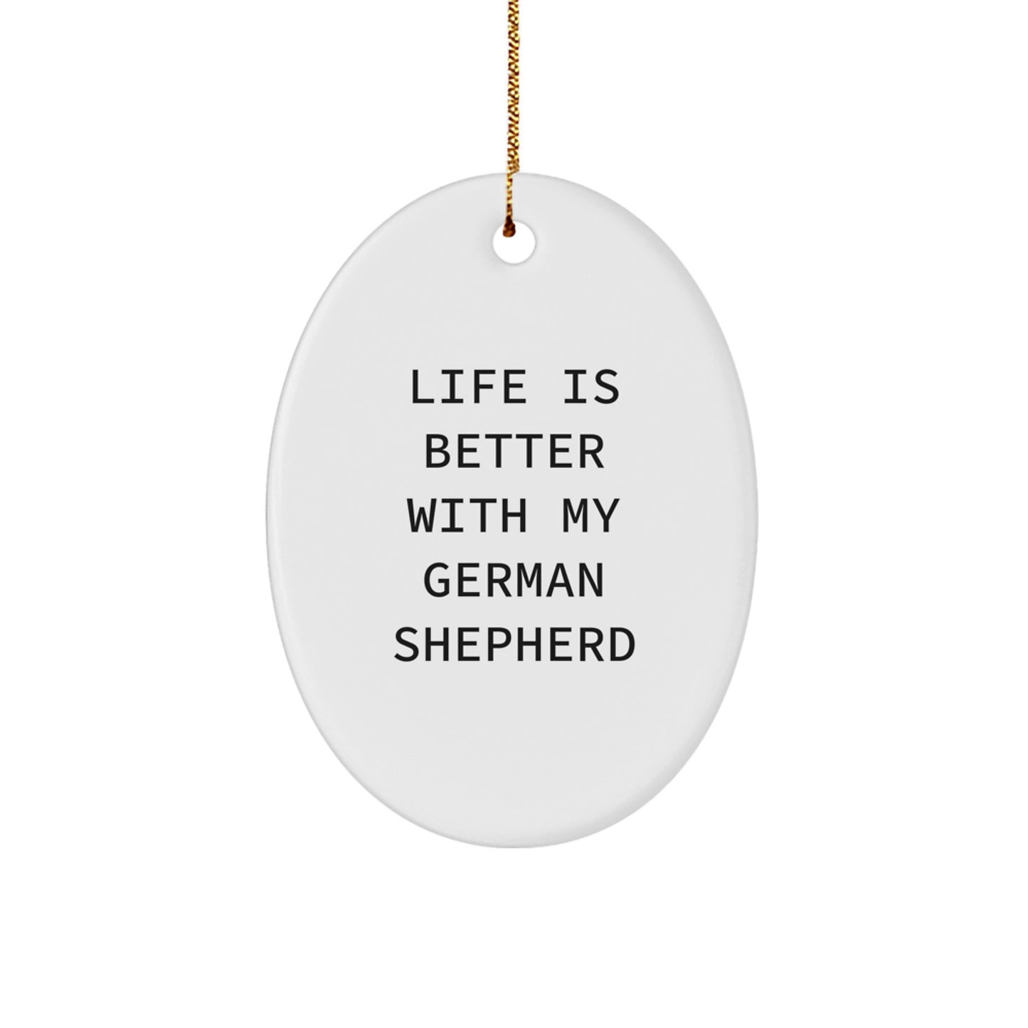 German Shepherd Dog Oval Ornament, Life Is Better With My German Shepherd, Funny Quote Gifts for Men, Women, or Friends, Christmas Decorations - Image 1