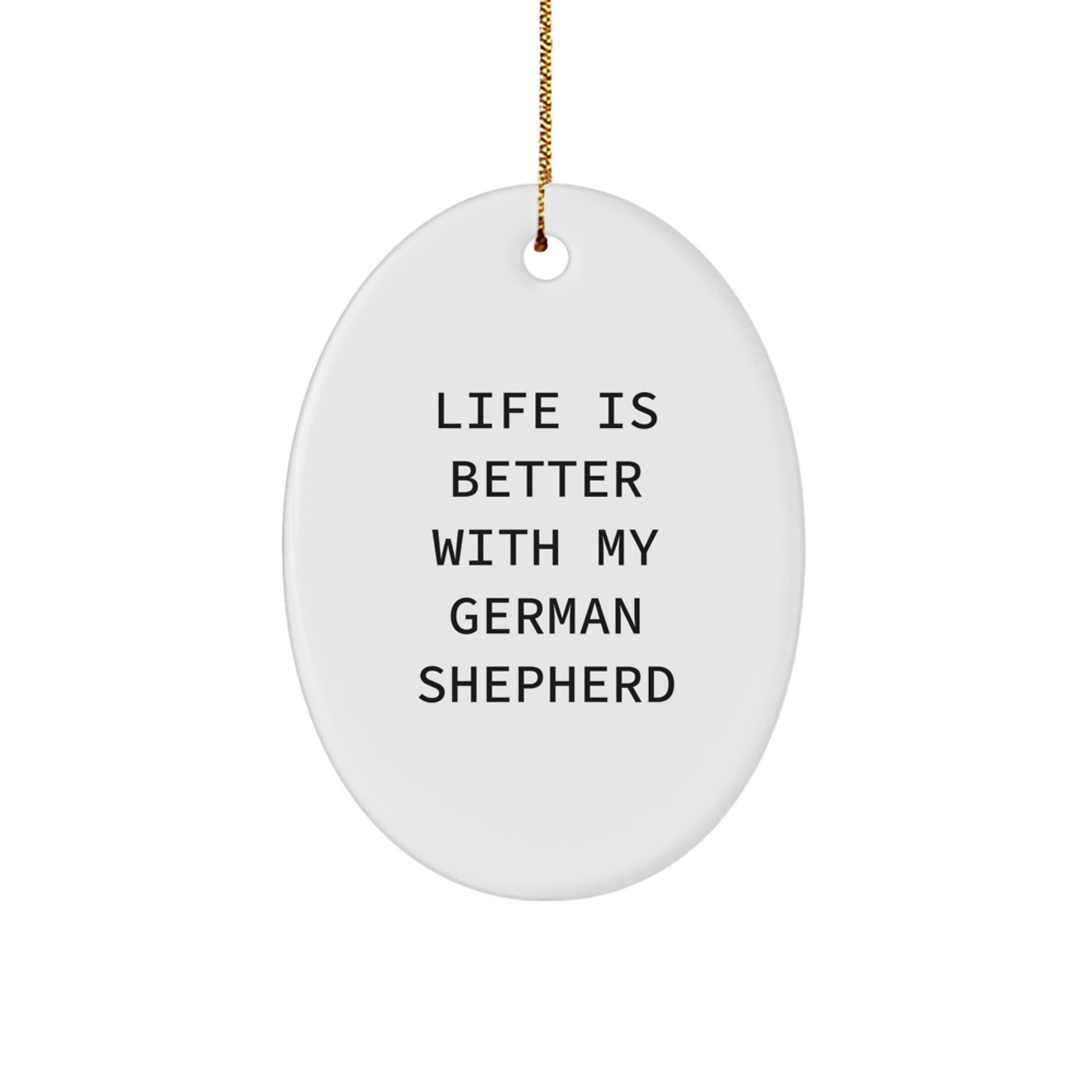 German Shepherd Dog Oval Ornament, Life Is Better With My German Shepherd, Funny Quote Gifts for Men, Women, or Friends, Christmas Decorations - Image 1
