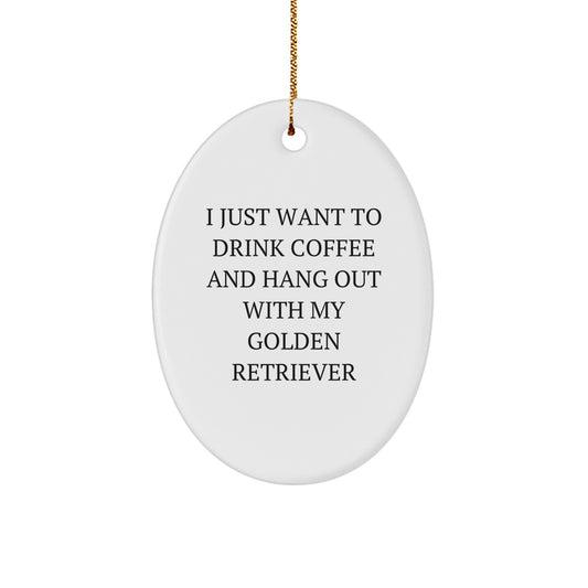 Funny Golden Retriever Dog Gifts from Men to Family - 'I Just Want to Drink Coffee and Hang Out with My Golden Retriever' Oval Ornament for Christmas - Image 1