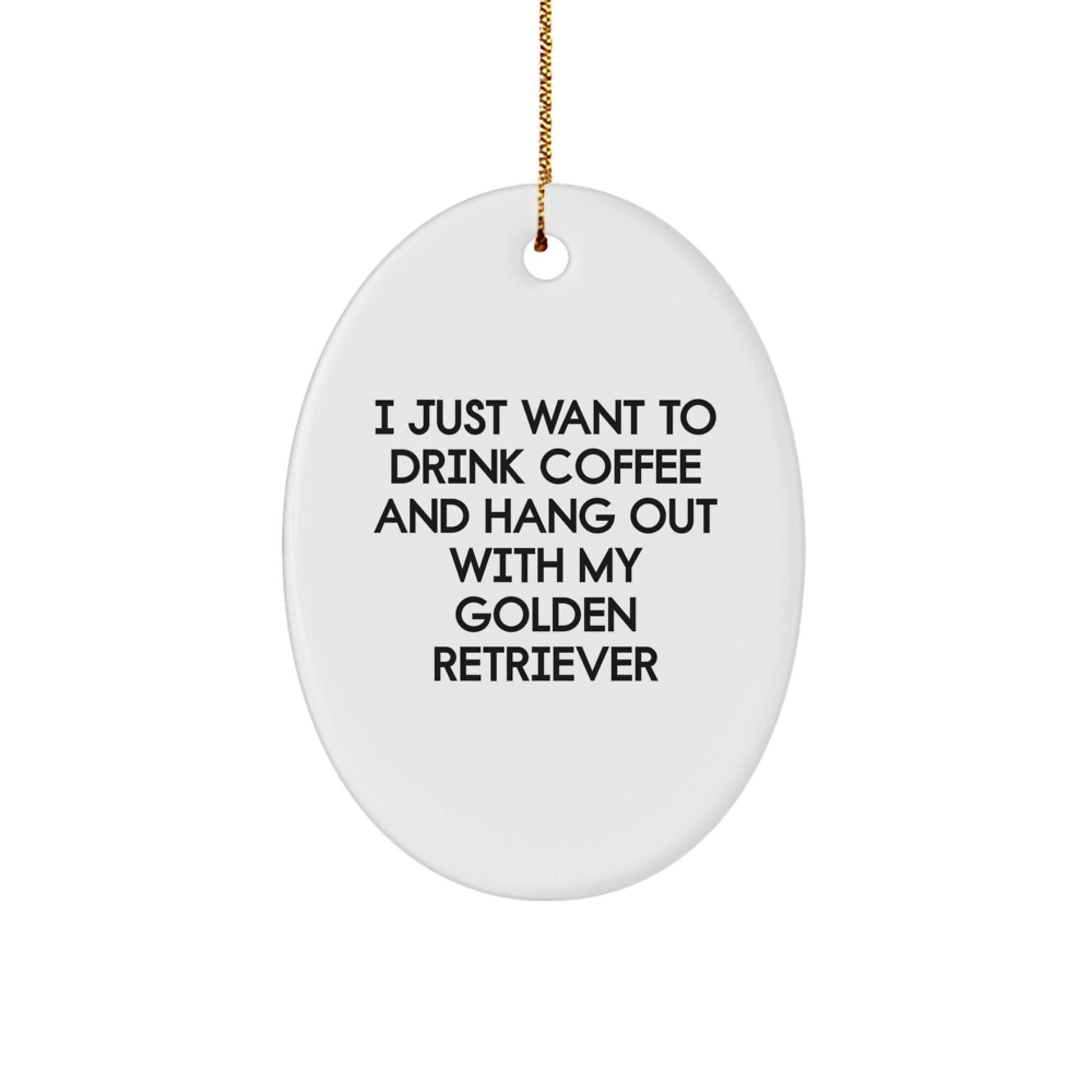 Golden Retriever Dog Lover's Gift, I Just Want To Drink Coffee, Oval Ornament, Gifts from Family for Christmas - Image 1