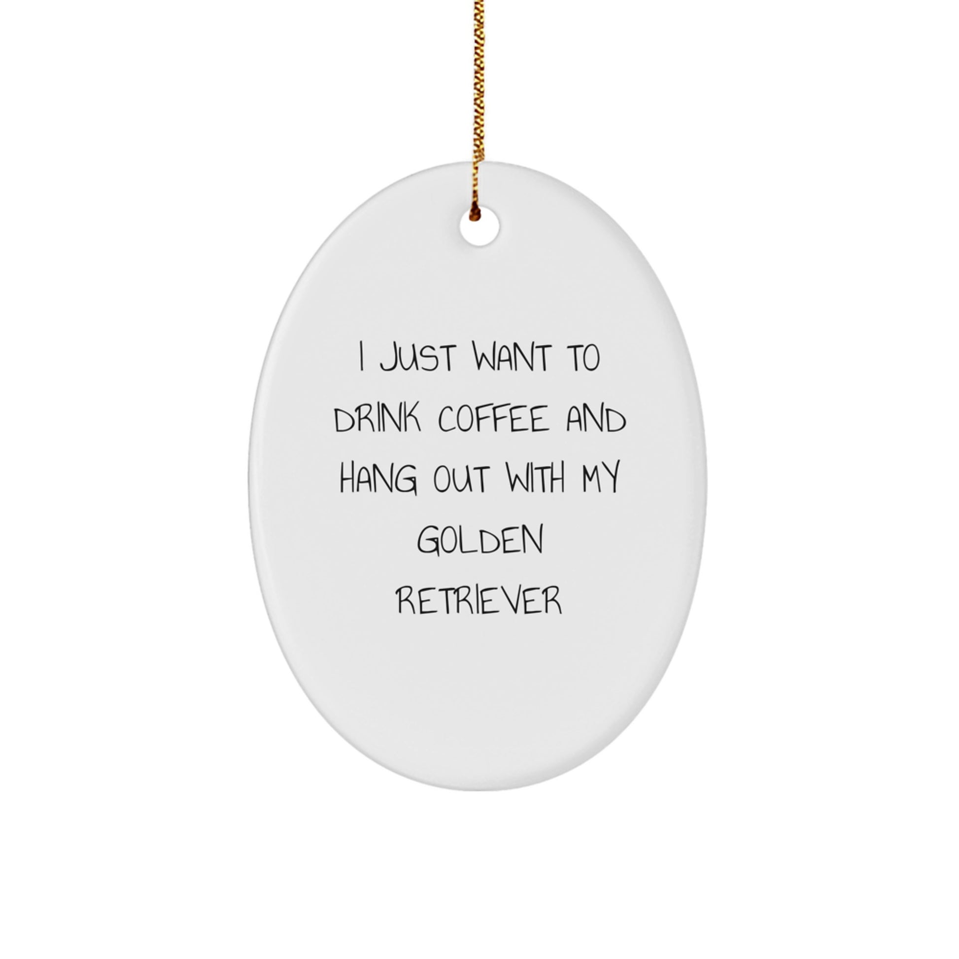 Funny Golden Retriever Dog Gifts - 'I Just Want To Drink Coffee And Hang Out With My Golden Retriever' Oval Ornament, Christmas Unique Gifts from Friends to Family - Image 1